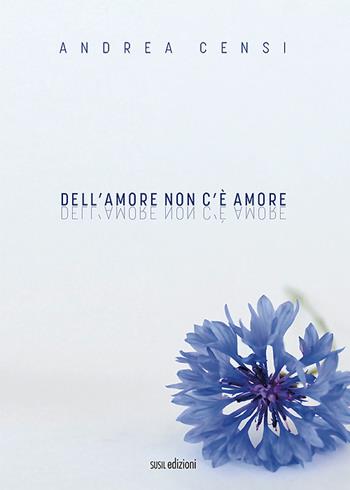 Dell'amore non c'è amore - Andrea Censi - Libro Susil Edizioni 2022, Omnium | Libraccio.it