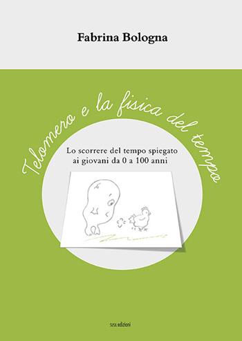 Telomero e la fisica del tempo. Lo scorrere del tempo spiegato ai giovani da 0 a 100 anni. Ediz. illustrata - Fabrina Bologna - Libro Susil Edizioni 2022, Àgape | Libraccio.it