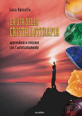 La via della Cristalloterapia. Apprendere e crescere con l'autotrattamento