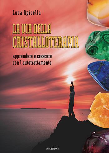 La via della Cristalloterapia. Apprendere e crescere con l'autotrattamento - Luca Apicella - Libro Susil Edizioni 2022, Mater natura | Libraccio.it