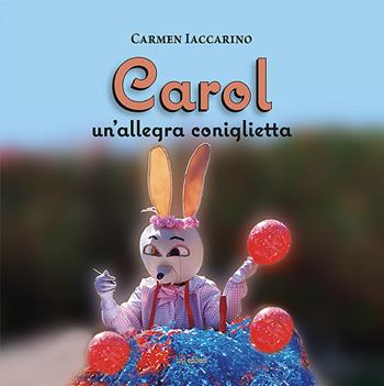 Carol. Un'allegra coniglietta. Ediz. illustrata - Carmen Iaccarino - Libro Susil Edizioni 2022, Àgape | Libraccio.it