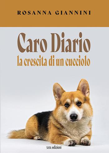 Caro Diario. La crescita di un cucciolo - Rosanna Giannini - Libro Susil Edizioni 2022, Racconti e ricordi | Libraccio.it