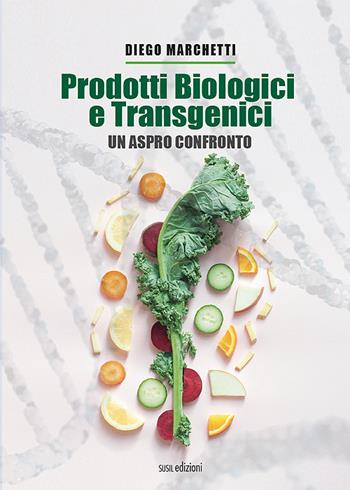 Prodotti biologici e transgenici. Un aspro confronto - Diego Marchetti - Libro Susil Edizioni 2022, Key Essence | Libraccio.it