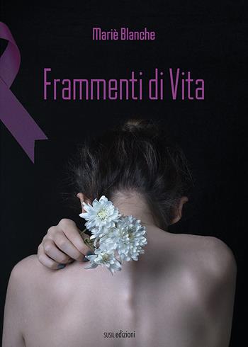 Frammenti di vita - Mariè Blanche - Libro Susil Edizioni 2022, Novelise | Libraccio.it