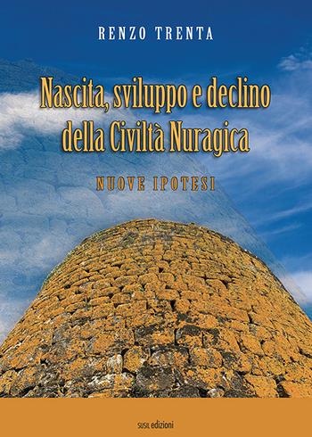 Nascita, sviluppo e declino della civiltà nuragica. Nuove ipotesi - Renzo Trenta - Libro Susil Edizioni 2022, Antiquitus | Libraccio.it