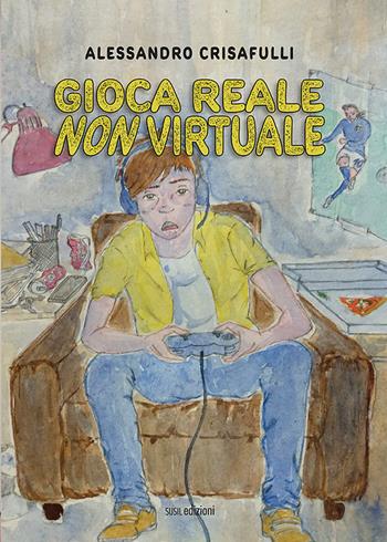 Gioca reale non virtuale - Alessandro Crisafulli - Libro Susil Edizioni 2022 | Libraccio.it