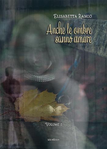 Anche le ombre sanno amare. Vol. 2 - Elisabetta Ranco - Libro Susil Edizioni 2022, Novelise | Libraccio.it