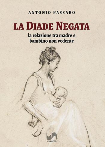 La diade negata. La relazione tra madre e bambino non vedente - Antonio Passaro - Libro Susil Edizioni 2022, Multitudo | Libraccio.it