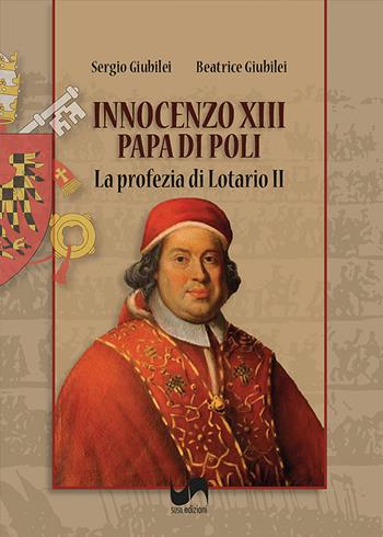 Innocenzo XIII, papa di Poli. La profezia di Lotario II. Ediz. illustrata - Sergio Giubilei, Beatrice Giubilei - Libro Susil Edizioni 2022, Verus | Libraccio.it