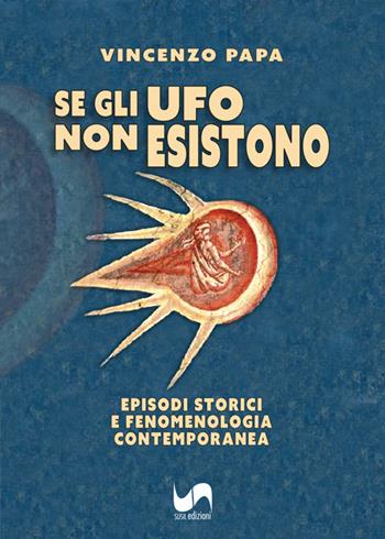 Se gli Ufo non esistono. Episodi storici e fenomenologia contemporanea - Vincenzo Papa - Libro Susil Edizioni 2022, Sharing | Libraccio.it