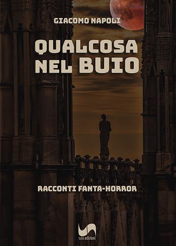 Qualcosa nel buio. Racconti fanta-horror - Giacomo Napoli - Libro Susil Edizioni 2022, Urban fantasy | Libraccio.it
