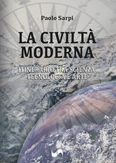 La civiltà moderna. Itinerario tra scienza, tecnologia e arte