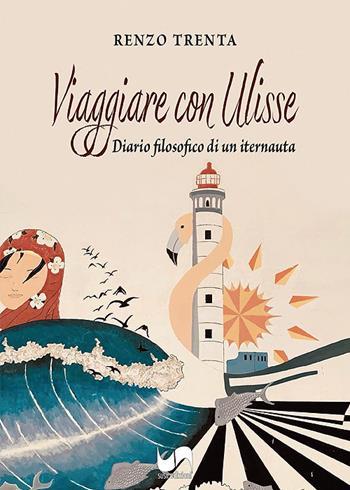 Viaggiare con Ulisse. Diario filosofico di un iternauta - Renzo Trenta - Libro Susil Edizioni 2022, Avventure | Libraccio.it