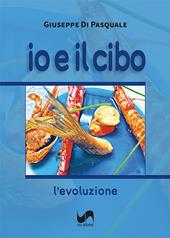 Io e il cibo. L'evoluzione. Ediz. illustrata