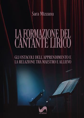 La formazione del cantante lirico. Gli ostacoli dell'apprendimento e la relazione tra maestro e allievo - Sara Mizzanu - Libro Susil Edizioni 2023, Dal palco | Libraccio.it