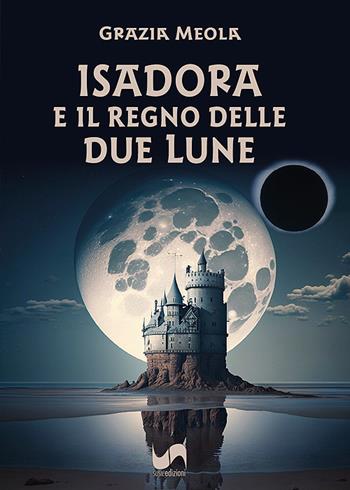 Isadora e il regno delle due lune - Grazia Meola - Libro Susil Edizioni 2023, Urban fantasy | Libraccio.it