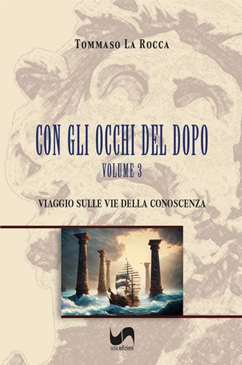 Viaggio sulle vie della conoscenza. Con gli occhi del dopo. Vol. 3 - Tommaso La Rocca - Libro Susil Edizioni 2023, Fabula | Libraccio.it