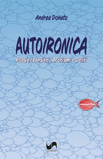 Autoironica. Poesie, pensieri, aforismi e deliri - Andrea Donato - Libro Susil Edizioni 2023, Omnium | Libraccio.it