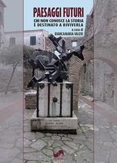 Paesaggi futuri. Chi non conosce la storia è destinato a riviverla. Ediz. illustrata
