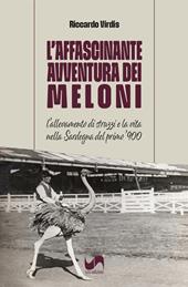 L'affascinante avventura dei Meloni. L'allevamento di struzzi e la vita nella Sardegna del primo '900. Ediz. illustrata