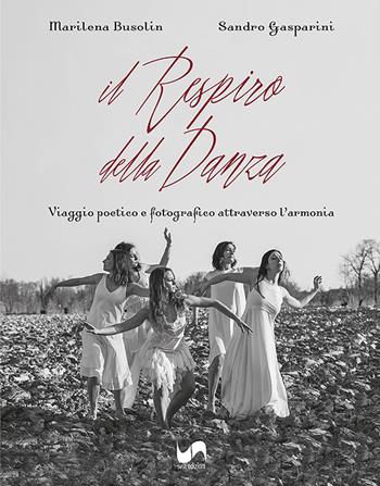 Il respiro della danza. Viaggio poetico e fotografico attraverso l'armonia. Ediz. illustrata - Marilena Busolin, Sandro Gasparini - Libro Susil Edizioni 2024, Journey | Libraccio.it