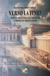 Verso la fine? Agonia della civiltà cristiana e promesse messianiche
