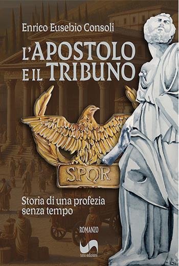 L'apostolo e il tribuno. Storia di una profezia senza tempo - Enrico Eusebio Consoli - Libro Susil Edizioni 2025, Novelise | Libraccio.it