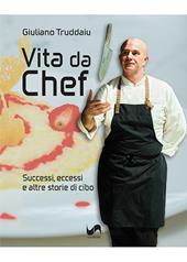 Vita da chef. Successi, eccessi e altre storie di cibo. Ediz. illustrata