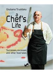 A chef's life. Successes, excesses and other food tales. Ediz. illustrata