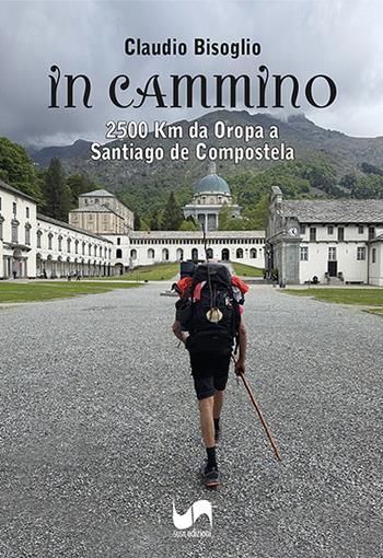 In cammino. 2500 Km da Oropa a Santiago de Compostela - Claudio Bisoglio - Libro Susil Edizioni 2025, Avventure | Libraccio.it