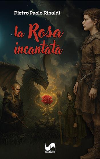 La rosa incantata - Pietro Paolo Rinaldi - Libro Susil Edizioni 2025, Urban fantasy | Libraccio.it