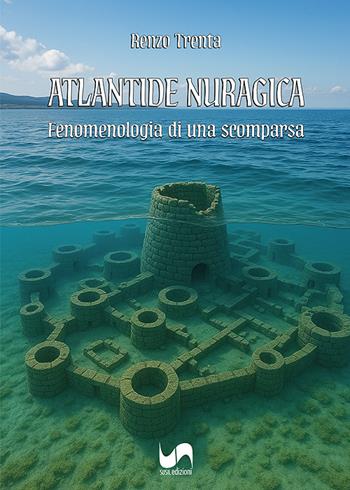 Atlantide nuragica. Fenomenologia di una scomparsa - Renzo Trenta - Libro Susil Edizioni 2025, Santandria | Libraccio.it