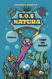 S.O.S. natura. Ediz. illustrata. Vol. 3: I sogni son desideri