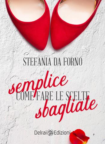 Semplice come fare le scelte sbagliate - Stefania Da Forno - Libro Delrai Edizioni 2021 | Libraccio.it