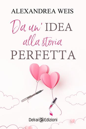 Da un'idea alla storia perfetta - Alexandrea Weis - Libro Delrai Edizioni 2022 | Libraccio.it