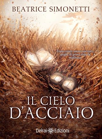 Il cielo d'acciaio - Beatrice Simonetti - Libro Delrai Edizioni 2024 | Libraccio.it