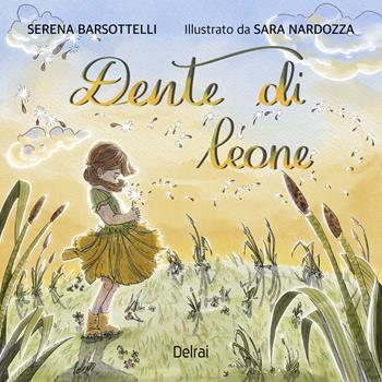 Dente di leone. Ediz. a colori - Serena Barsottelli - Libro Delrai Edizioni 2024, Cassiopea | Libraccio.it