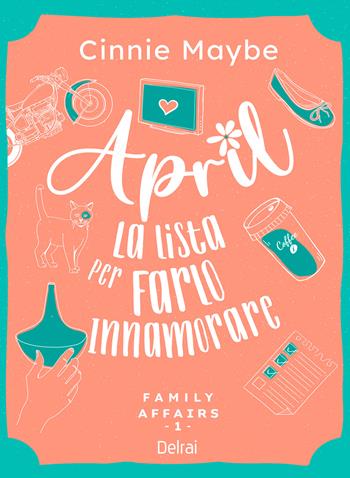 April. La lista per farlo innamorare. Family affairs. Vol. 1 - Cinnie Maybe - Libro Delrai Edizioni 2024 | Libraccio.it