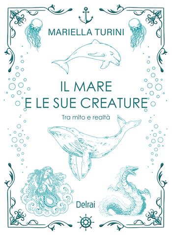 Il mare e le sue creature. Tra mito e realtà - Mariella Turini - Libro Delrai Edizioni 2025, Cassiopea | Libraccio.it