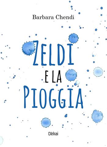 Zeldi e la pioggia. Ediz. illustrata - Barbara Chendi - Libro Delrai Edizioni 2025, Cassiopea | Libraccio.it