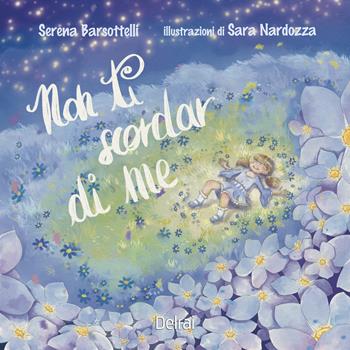 Non ti scordar di me. Ediz. a colori - Serena Barsottelli - Libro Delrai Edizioni 2025, Cassiopea | Libraccio.it