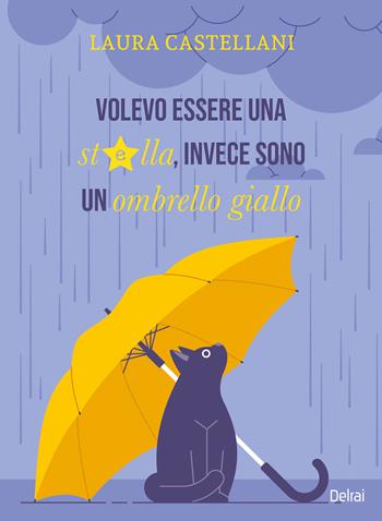 Volevo essere una stella, invece sono un ombrello giallo. Ediz. illustrata - Laura Castellani - Libro Delrai Edizioni 2025, Gemma | Libraccio.it