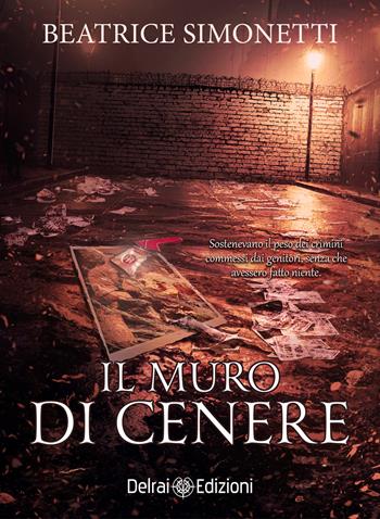 Il muro di cenere - Beatrice Simonetti - Libro Delrai Edizioni 2025 | Libraccio.it