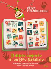 Il diario segreto di un elfo natalizio. Un calendario d'avvento pieno di missioni magiche e sorprese natalizie. Ediz. illustrata