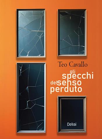 Gli specchi del senso perduto - Teo Cavallo - Libro Delrai Edizioni 2026, Orion | Libraccio.it