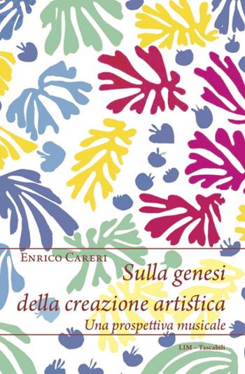 Sulla genesi della creazione artistica. Una prospettiva musicale - Enrico Careri - Libro LIM 2019, Tascabili | Libraccio.it