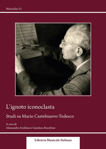 L'ignoto iconoclasta. Studi su Mario Castelnuovo-Tedesco  - Libro LIM 2019, Musicalia | Libraccio.it