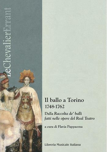 Il ballo a Torino 1748-1762. Dalla «Raccolta de' balli fatti nelle opere del Real Teatro». Con CD-Audio  - Libro LIM 2019, Le Chevalier Errant. Studi sulla musica degli Antichi Stati Sabaudi e del Piemonte | Libraccio.it