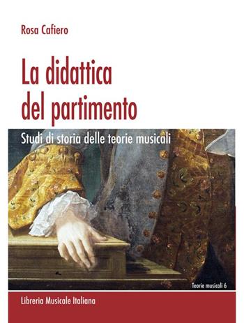 La didattica del partimento. Studi di storia delle teorie musicali - Rosa Cafiero - Libro LIM 2020, Teorie musicali | Libraccio.it