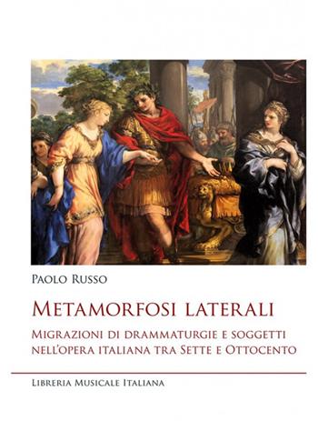 Metamorfosi laterali. Migrazioni di drammaturgie e soggetti nell'opera italiana tra Sette e Ottocento - Paolo Russo - Libro LIM 2020, Studi e saggi | Libraccio.it